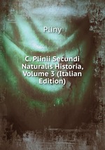 C. Plinii Secundi Naturalis Historia, Volume 3 (Italian Edition)