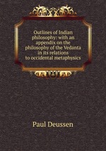 Outlines of Indian philosophy: with an appendix on the philosophy of the Vedanta in its relations to occidental metaphysics