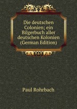 Die deutschen Colonien; ein Bilgerbuch aller deutschen Kolonien  (German Edition)