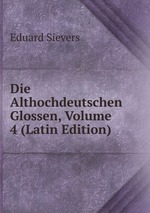 Die Althochdeutschen Glossen, Volume 4 (Latin Edition)
