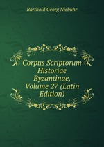 Corpus Scriptorum Historiae Byzantinae, Volume 27 (Latin Edition)
