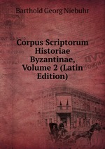 Corpus Scriptorum Historiae Byzantinae, Volume 2 (Latin Edition)