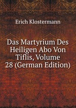 Das Martyrium Des Heiligen Abo Von Tiflis, Volume 28 (German Edition)