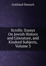 Scrolls: Essays On Jewish History and Literature, and Kindred Subjects, Volume 3