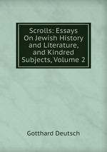 Scrolls: Essays On Jewish History and Literature, and Kindred Subjects, Volume 2