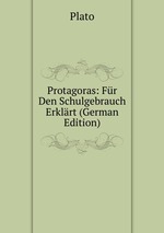 Protagoras: Fr Den Schulgebrauch Erklrt (German Edition)