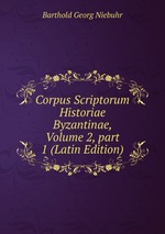 Corpus Scriptorum Historiae Byzantinae, Volume 2, part 1 (Latin Edition)