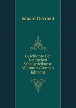 Geschichte Der Deutschen Schauspielkunst, Volume 4 (German Edition)