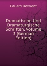 Dramatische Und Dramaturgische Schriften, Volume 3 (German Edition)