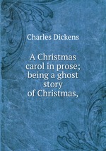 A Christmas carol in prose; being a ghost story of Christmas,