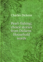 Pearl-fishing; choice stories from Dickens` Household words