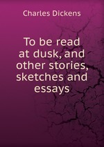 To be read at dusk, and other stories, sketches and essays