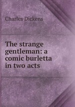 The strange gentleman: a comic burletta in two acts