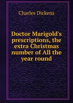 Doctor Marigold`s prescriptions, the extra Christmas number of All the year round