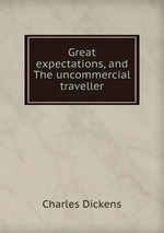 Great expectations, and The uncommercial traveller