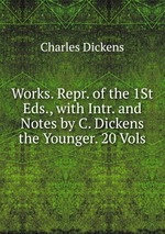 Works. Repr. of the 1St Eds., with Intr. and Notes by C. Dickens the Younger. 20 Vols