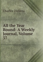 All the Year Round: A Weekly Journal, Volume 37