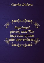 Reprinted pieces, and The lazy tour of two idle apprentices;