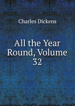 All the Year Round, Volume 32
