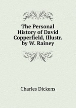 The Personal History of David Copperfield, Illustr. by W. Rainey