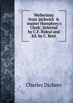 Wellerisms from `pickwick` & `master Humphrey`s Clock`, Selected by C.F. Rideal and Ed. by C. Kent