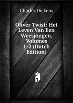 Oliver Twist: Het Leven Van Een Weesjongen, Volumes 1-2 (Dutch Edition)