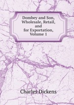 Dombey and Son, Wholesale, Retail, and for Exportation, Volume 1