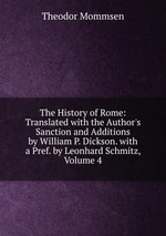 The History of Rome: Translated with the Author`s Sanction and Additions by William P. Dickson. with a Pref. by Leonhard Schmitz, Volume 4