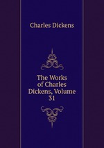 The Works of Charles Dickens, Volume 31