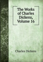 The Works of Charles Dickens, Volume 16