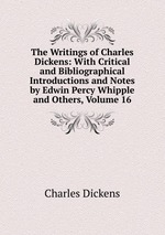The Writings of Charles Dickens: With Critical and Bibliographical Introductions and Notes by Edwin Percy Whipple and Others, Volume 16