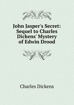 John Jasper`s Secret: Sequel to Charles Dickens` Mystery of Edwin Drood