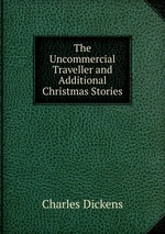 The Uncommercial Traveller and Additional Christmas Stories