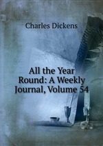 All the Year Round: A Weekly Journal, Volume 54