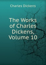 The Works of Charles Dickens, Volume 10