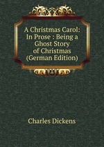A Christmas Carol: In Prose : Being a Ghost Story of Christmas (German Edition)