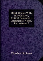 Bleak House: With Introduction, Critical Comments, Arguments, Notes, Etc, Volume 2