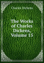 The Works of Charles Dickens, Volume 15