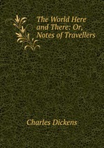 The World Here and There: Or, Notes of Travellers