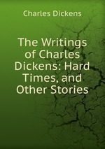 The Writings of Charles Dickens: Hard Times, and Other Stories