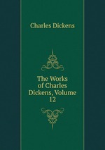 The Works of Charles Dickens, Volume 12