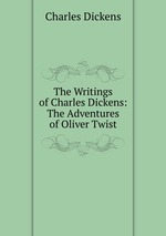 The Writings of Charles Dickens: The Adventures of Oliver Twist
