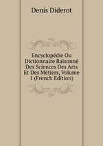 Encyclopdie Ou Dictionnaire Raisonn Des Sciences Des Arts Et Des Mtiers, Volume 1 (French Edition)