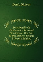 Encyclopdie Ou Dictionnaire Raisonn Des Sciences Des Arts Et Des Mtiers, Volume 2 (French Edition)