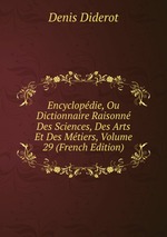 Encyclopdie, Ou Dictionnaire Raisonn Des Sciences, Des Arts Et Des Mtiers, Volume 29 (French Edition)