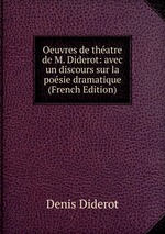 Oeuvres de thatre de M. Diderot: avec un discours sur la posie dramatique (French Edition)