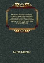 Oeuvres compltes de Diderot, revues sur les ditions originales, comprenant ce qui a t publi  diverses poques et les manuscrits indits, . notes, table analytique (French Edition)