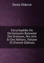 Encyclopdie Ou Dictionnaire Raisonn Des Sciences, Des Arts Et Des Mtiers, Volume 33 (French Edition)