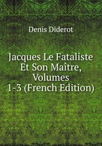 Jacques Le Fataliste Et Son Matre, Volumes 1-3 (French Edition)