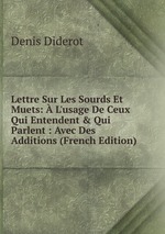 Lettre Sur Les Sourds Et Muets:  L`usage De Ceux Qui Entendent & Qui Parlent : Avec Des Additions (French Edition)